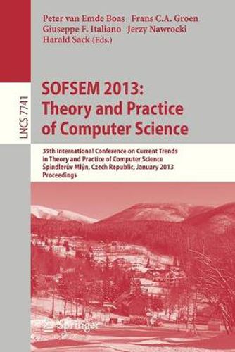 Cover image for SOFSEM 2013: Theory and Practice of Computer Science: 39th International Conference on Current Trends in Theory and Practice of Computer Science, Spindleruv Mlyn, Czech Republic, January 26-31, 2013, Proceedings