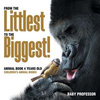 Cover image for From the Littlest to the Biggest! Animal Book 4 Years Old Children's Animal Books