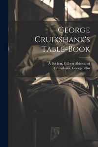 Cover image for George Cruikshank's Table-book