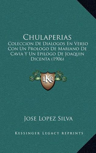 Chulaperias: Coleccion de Dialogos En Verso Con Un Prologo de Mariano de Cavia y Un Epilogo de Joaquin Dicenta (1906)