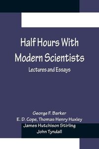 Cover image for Half Hours With Modern Scientists: Lectures and Essays