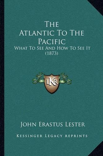 Cover image for The Atlantic to the Pacific: What to See and How to See It (1873)