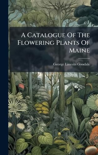 Cover image for A Catalogue Of The Flowering Plants Of Maine