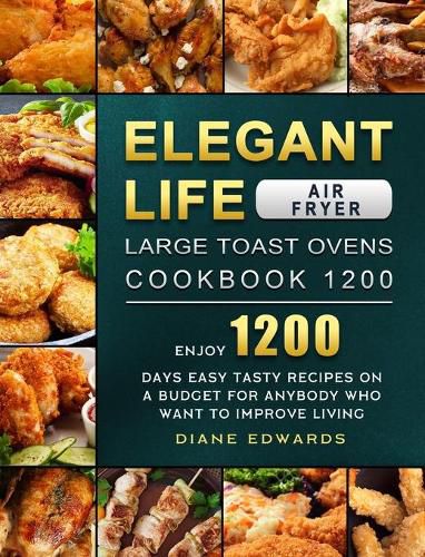 Cover image for Elegant Life Air Fryer, Large Toast Ovens Cookbook 1200: Enjoy 1200 Days Easy Tasty Recipes on A Budget for Anybody Who Want to Improve Living