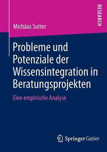 Cover image for Probleme Und Potenziale Der Wissensintegration in Beratungsprojekten: Eine Empirische Analyse