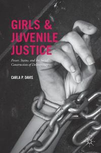 Cover image for Girls and Juvenile Justice: Power, Status, and the Social Construction of Delinquency