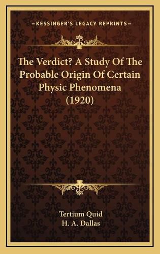 Cover image for The Verdict? a Study of the Probable Origin of Certain Physic Phenomena (1920)