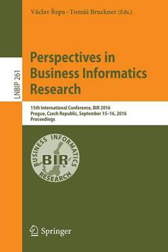 Cover image for Perspectives in Business Informatics Research: 15th International Conference, BIR 2016, Prague, Czech Republic, September 15-16, 2016, Proceedings