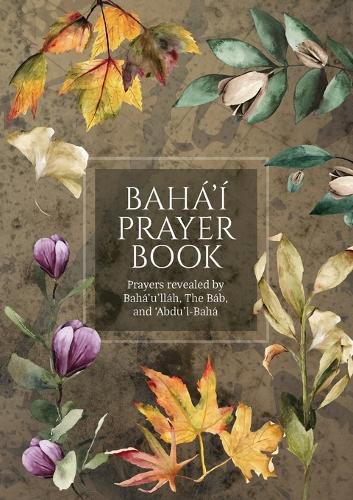 Baha'i Prayer Book (Illustrated): Prayers revealed by Baha'u'llah, the Bab, and 'Abdu'l-Baha