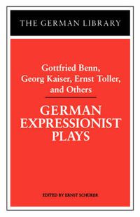 Cover image for German Expressionist Plays: Gottfried Benn, Georg Kaiser, Ernst Toller, and Others