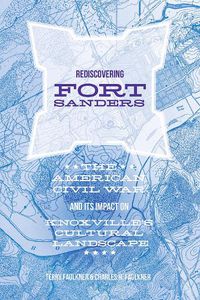 Cover image for Rediscovering Fort Sanders: The American Civil War and Its Impact on Knoxville's Cultural Landscape