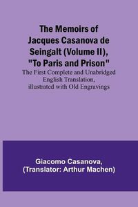 Cover image for The Memoirs of Jacques Casanova de Seingalt (Volume II), "To Paris and Prison"; The First Complete and Unabridged English Translation, Illustrated with Old Engravings