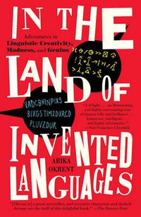 Cover image for In the Land of Invented Languages: Adventures in Linguistic Creativity, Madness, and Genius