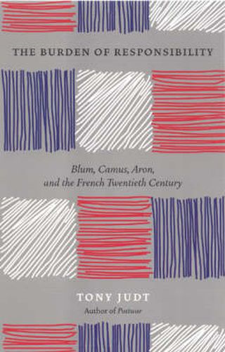 Cover image for The Burden of Responsibility: Blum, Camus, Aron, and the French Twentieth Century