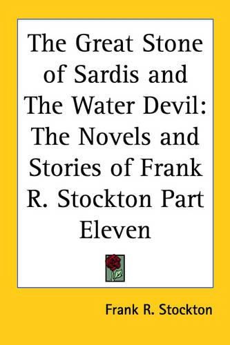 Cover image for The Great Stone of Sardis and The Water Devil: The Novels and Stories of Frank R. Stockton Part Eleven