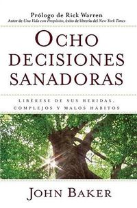 Cover image for Ocho Decisiones Sanadoras (Life's Healing Choices): Liberese de Sus Heridas, Complejos, Y Habitos