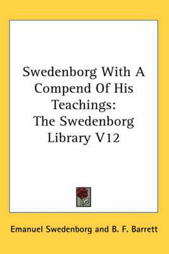 Cover image for Swedenborg with a Compend of His Teachings: The Swedenborg Library V12