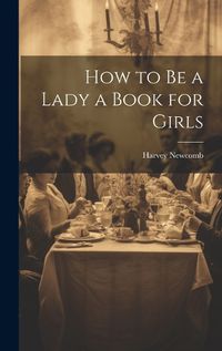 Cover image for How to Be a Lady a Book for Girls