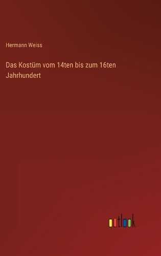 Cover image for Das Kostuem vom 14ten bis zum 16ten Jahrhundert