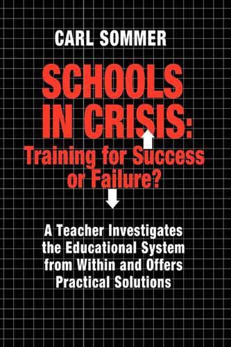 Cover image for Schools In Crisis: Training For Success Or Failure?: A Teacher Investigates The Educational System From Within And Offers Practical Solutions.