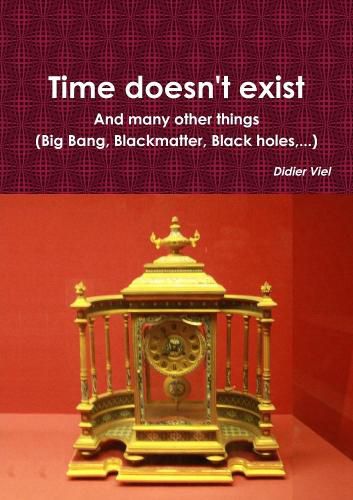 Time doesn't exist. And many other things (Big Bang, Black matter, Black holes, ...)