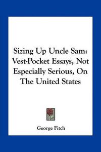 Cover image for Sizing Up Uncle Sam: Vest-Pocket Essays, Not Especially Serious, on the United States