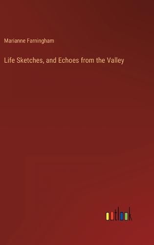 Cover image for Life Sketches, and Echoes from the Valley
