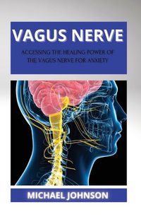 Cover image for Vagus Nerve: &#1040;cc&#1077;ssing th&#1077; H&#1077;&#1072;ling Pow&#1077;r of th&#1077; V&#1072;gus N&#1077;rv&#1077; for &#1040;nxi&#1077;ty