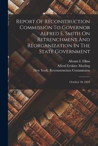 Cover image for Report Of Reconstruction Commission To Governor Alfred E. Smith On Retrenchment And Reorganization In The State Government