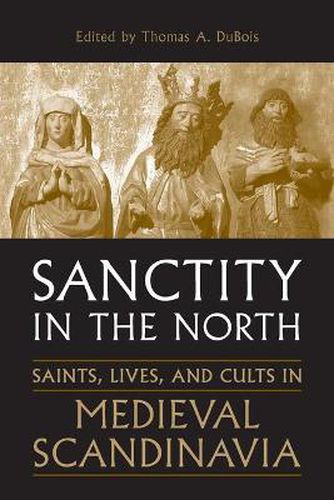 Cover image for Sanctity in the North: Saints, Lives, and Cults in Medieval Scandinavia