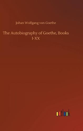 Cover image for The Autobiography of Goethe, Books I-XX