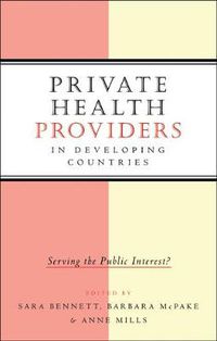 Cover image for Private Health Providers in Developing Countries: Serving the Public Interest