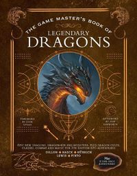 Cover image for The Game Master's Book of Legendary Dragons: Epic New Dragons, Dragon-Kin and Monsters, Plus Dragon Cults, Classes, Combat and Magic for 5th Edition RPG Adventures