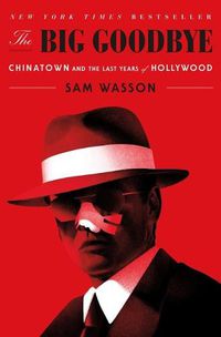 Cover image for The Big Goodbye: Chinatown and the Last Years of Hollywood