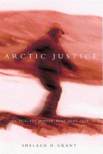 Cover image for Arctic Justice: On Trial for Murder, Pond Inlet, 1923