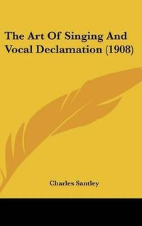 Cover image for The Art of Singing and Vocal Declamation (1908)