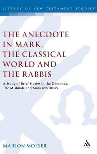 Cover image for The Anecdote in Mark, the Classical World and the Rabbis: A Study of Brief Stories in the Demonax, The Mishnah, and Mark 8:27-10:45