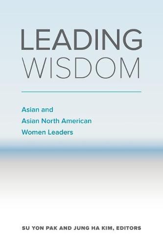 Cover image for Leading Wisdom: Asian and Asian North American Women Leaders