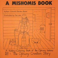 Cover image for A Mishomis Book, A History-Coloring Book of the Ojibway Indians: Book 1: The Ojibway Creation Story