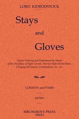 Cover image for Stays and Gloves: Figure-Training and Deportment by Means of the Discipline of Tight Corsets, Narrow High-Heeled Boots, Clinging Kid Gloves, Combinations, etc., etc.