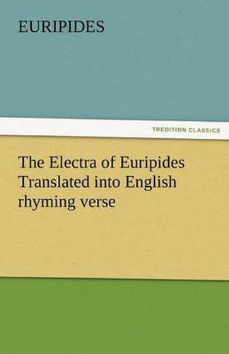 Cover image for The Electra of Euripides Translated Into English Rhyming Verse