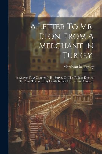 Cover image for A Letter To Mr. Eton, From A Merchant In Turkey,