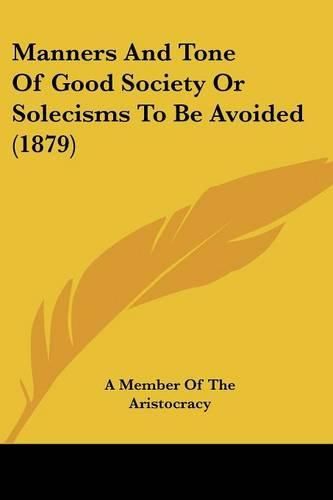 Cover image for Manners and Tone of Good Society or Solecisms to Be Avoided (1879)