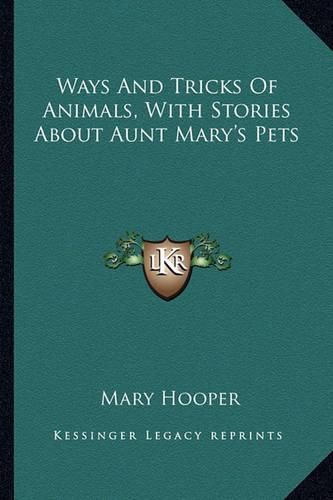 Cover image for Ways and Tricks of Animals, with Stories about Aunt Mary's Pets