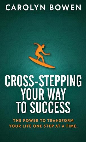 Cover image for Cross-Stepping Your Way To Success: The Power to Transform Your Life One Step at a Time!