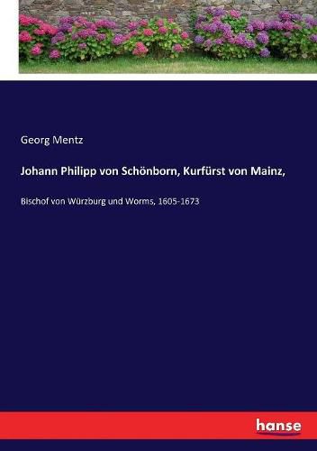 Johann Philipp von Schoenborn, Kurfurst von Mainz,: Bischof von Wurzburg und Worms, 1605-1673