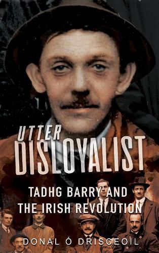 Utter Disloyalist: Tadhg Barry and the Irish Revolution