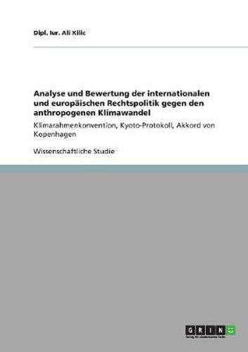 Cover image for Analyse und Bewertung der internationalen und europaischen Rechtspolitik gegen den anthropogenen Klimawandel: Klimarahmenkonvention, Kyoto-Protokoll, Akkord von Kopenhagen