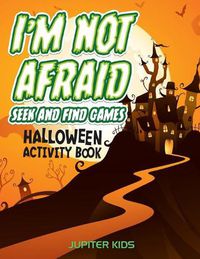 Cover image for I'm Not Afraid Seek And Find Games: Halloween Activity Book