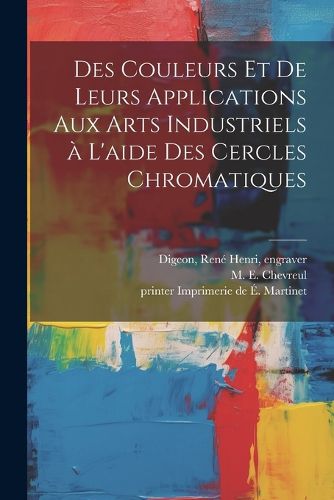 Cover image for Des couleurs et de leurs applications aux arts industriels à l'aide des cercles chromatiques